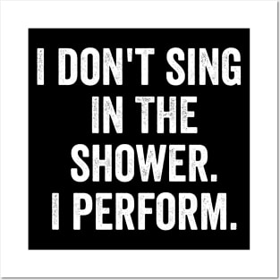 I Don't Sing In The Shower. I Perform. Posters and Art